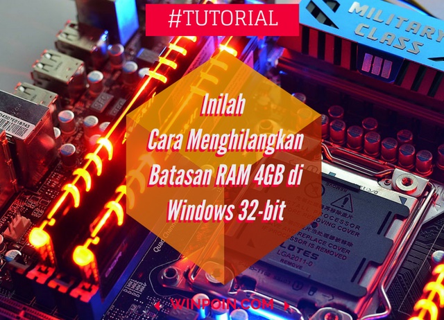 Inilah Cara Menghilangkan Batasan RAM 4GB di Windows 32-bit