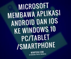 Microsoft Membawa Aplikasi Android dan iOS ke Windows 10