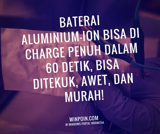 Baterai Aluminium Ini Bisa Dicharge Dalam 60 Detik Tanpa Meledak, Bebas Ditekuk, Murah, dan Sangat Awet!