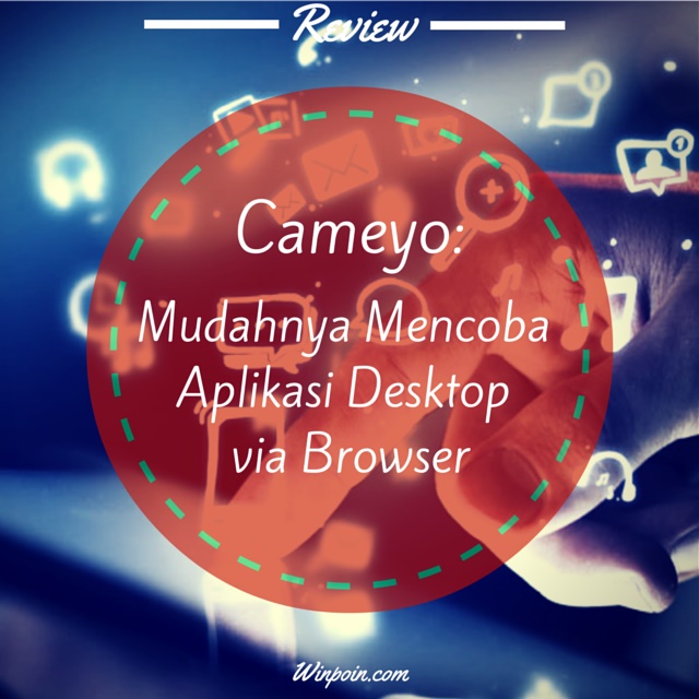 Review Cameyo - Jalankan Aplikasi Desktop di Browser