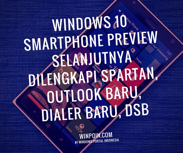 Inilah Windows 10 Smartphone Build 12534 — Lengkap dengan Spartan, Outlook Baru, dsb