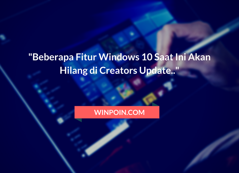 13 Fitur yang Hilang di Windows 10 Creators Update