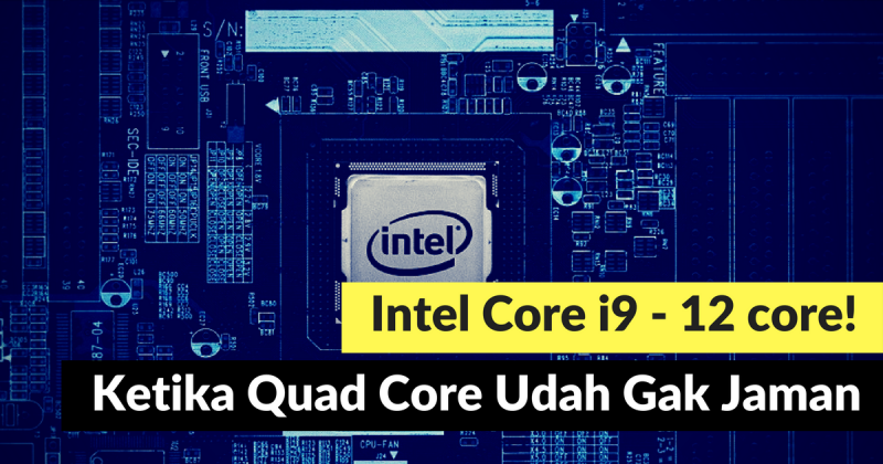 Perkenalkan, Intel Core i9 dengan 6 - 12 Core!