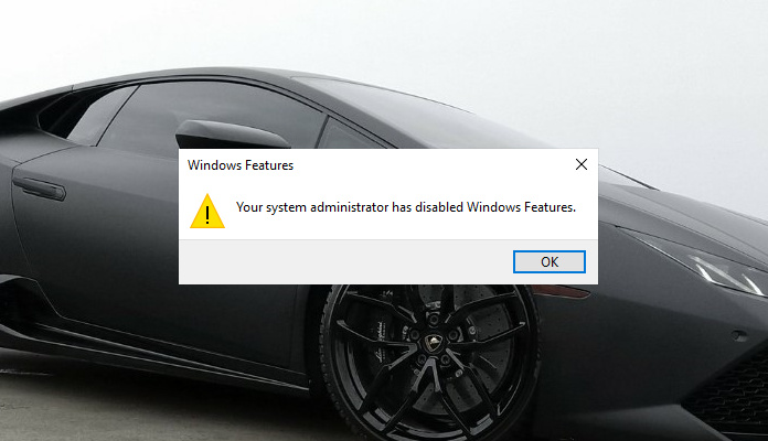 your system administrator has disabled windows features